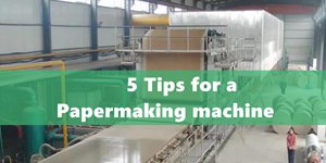 5 tips for paper making machine