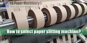 How to select paper slitting machine?